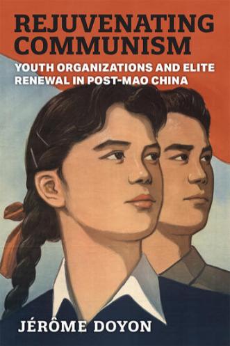 Rejuvenating Communism: Youth Organizations and Elite Renewal in Post-Mao China (Jérôme Doyon, Centre for International Relations, France)