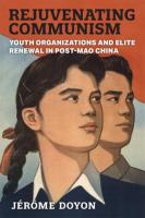 Rejuvenating Communism: Youth Organizations and Elite Renewal in Post-Mao China (Jérôme Doyon, Centre for International Relations, France)